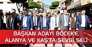 BAŞKAN ADAYI BÖCEK’E, ALANYA VE KAŞ’TA SEVGİ SELİ