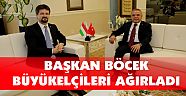 BAŞKAN BÖCEK BÜYÜKELÇİLERİ AĞIRLADI