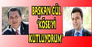 BAŞKAN GÜL ‘KÖSE’Yİ KUTLUYORUM’‏