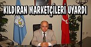 BAŞKAN KILDIRAN BAKKAL VE MARKETÇİ ESNAFINI UYARDI.!!!