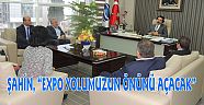 BAŞKAN ŞAHİN, “EXPO YOLUMUZUN ÖNÜNÜ AÇACAK”