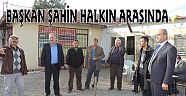 BAŞKAN ŞAHİN HALKIN ARASINDA‏