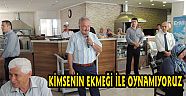 BAŞKAN ŞAHİN, “KİMSENİN EKMEĞİ İLE OYNAMIYORUZ”