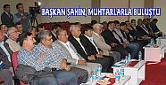BAŞKAN ŞAHİN, MUHTARLARLA BULUŞTU