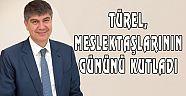 BAŞKAN TÜREL ÇALIŞAN GAZETECİLER GÜNÜNÜ KUTLADI