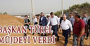 BAŞKAN TÜREL MÜJDEYİ VERDİ