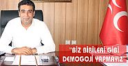 “BİZ BİRİLERİ GİBİ DEMOGOJİ YAPMAYIZ”