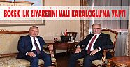 BÖCEK İLK ZİYARETİNİ VALİ KARALOĞLU’NA YAPTI