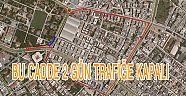 BU CADDE 2 GÜN TRAFİĞE KAPALI