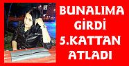 BUNALIMA GİREN GENÇ KIZ 5'İNCİ KATTAN ATLADI