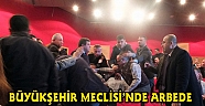 BÜYÜKŞEHİR BELEDİYE MECLİSİNDE ARBEDE
