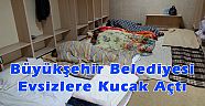 Büyükşehir Belediyesi evsizlere kucak açtı