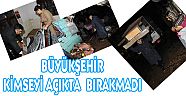 BÜYÜKŞEHİR KİMSEYİ AÇIKTA BIRAKMADI