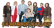 ÇELİK,”KADINLARIMIZIN GÜNÜ KUTLU OLSUN.”