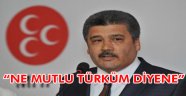 ÇELİK,” NE MUTLU TÜRK’ÜM DİYENE”