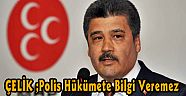  Çelik: Polis hükümete bilgi veremez