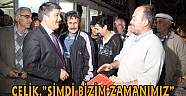  ÇELİK,”ŞİMDİ BİZİM ZAMANIMIZ”
