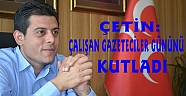 ÇETİN : Çalışan Gazeteciler Günü Kutlu Olsun