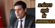 ÇETİN,”30 AĞUSTOS EŞSİZ BİR KAHRAMANLIKTIR”