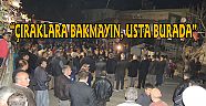  “ÇIRAKLARA BAKMAYIN, USTA BURADA”