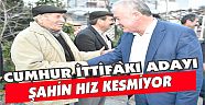 CUMHUR İTTİFAKI ADAYI ŞAHİN HIZ KESMİYOR