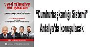 “Cumhurbaşkanlığı Sistemi” Antalya’da konuşulacak