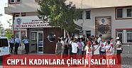 CUMHURİYET HALK PARTİLİ KADINLARA ÇİRKİN SALDIRI