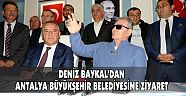 DENİZ BAYKALDAN ANTALYA BÜYÜKŞEHİR BELEDİYESİNE ZİYARET