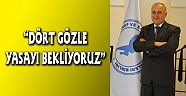 DÖRT GÖZLE YASAYI BEKLİYORUZ