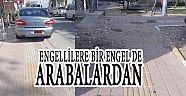 ENGELLİLERE BİR ENGEL DE ARABALARDAN