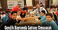 Gençlik Bayramda Satranç Oynayacak