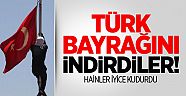 HAİNLER İKİ İLDE BAYRAKLARIMIZI İNDİRDİLER