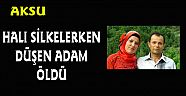 HALI SİLKEN ADAM DÜŞTÜ ÖLDÜ