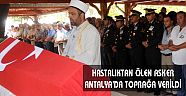 HASTALIKTAN ÖLEN ASKER ANTALYA'DA TOPRAĞA VERİLDİ