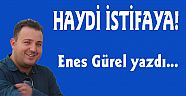 HAYDİ İSTİFAYA !