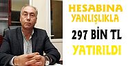 HESABINA YANLIŞLIKLA 297 BİN LİRA YATIRILDI