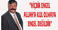 HİÇBİR ENGEL ALLAH’A KUL OLMAYA ENGEL DEĞİLDİR