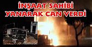 İnşaat Sahibi, Bekçi Kulübesinde Yanarak Öldü