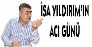 İSA YILDIRIM'IN ACI GÜNÜ