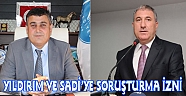 İSA YILDIRIM VE REMZİ SADİYE SORUŞTURMA İZNİ