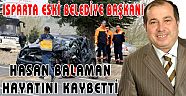 ISPARTA ESKİ BELEDİYE BAŞKANI HASAN BALAMAN HAYATINI KAYBETTİ