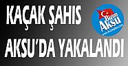 KAÇAK ŞAHIS AKSU'DA YAKALANDI