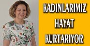  Kadınlarımız hayat kurtarıyor...