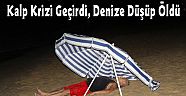 Kalp Krizi Geçirdi, Denize Düşüp Öldü