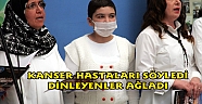 KANSER HASTALARI SÖYLEDİ DİNLEYENLER AĞLADI