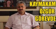 KAYMAKAM ÖZGÜR GÖREVDE