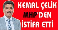 KEMAL ÇELİK İSTİFA ETTİ