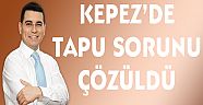 KEPEZ'DE BİNLERCE KİŞİNİN TAPU SORUNU ÇÖZÜLDÜ