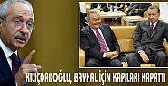 KILIÇDAROĞLU, BAYKAL İÇİN KAPILARI KAPATTI