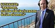 KIZILKAYA; “AKAYDIN, BÜYÜK BİRLİKÇİLERDEN ÖZÜR DİLEMELİ”
